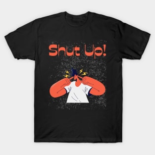 Shut up! T-Shirt